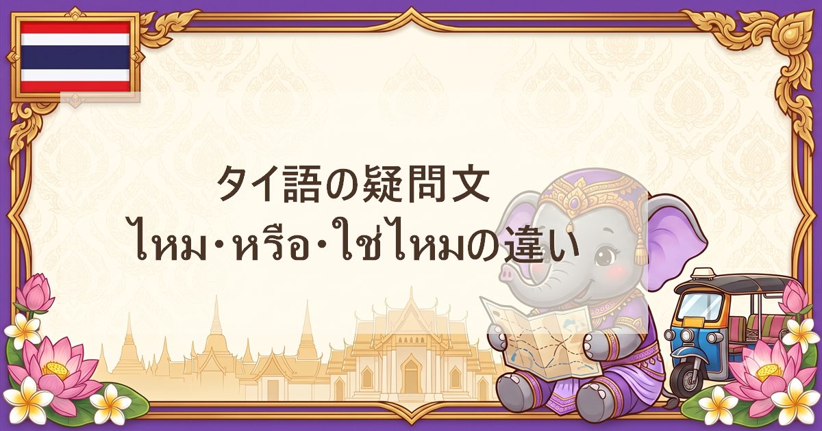 タイ語の疑問文｜ไหม・หรือ・ใช่ไหมの違い